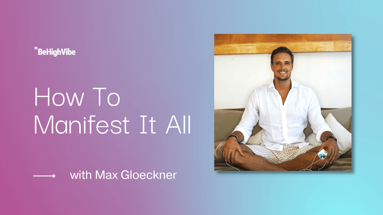 Featured image for “How To Manifest It All – Max Gloeckner”